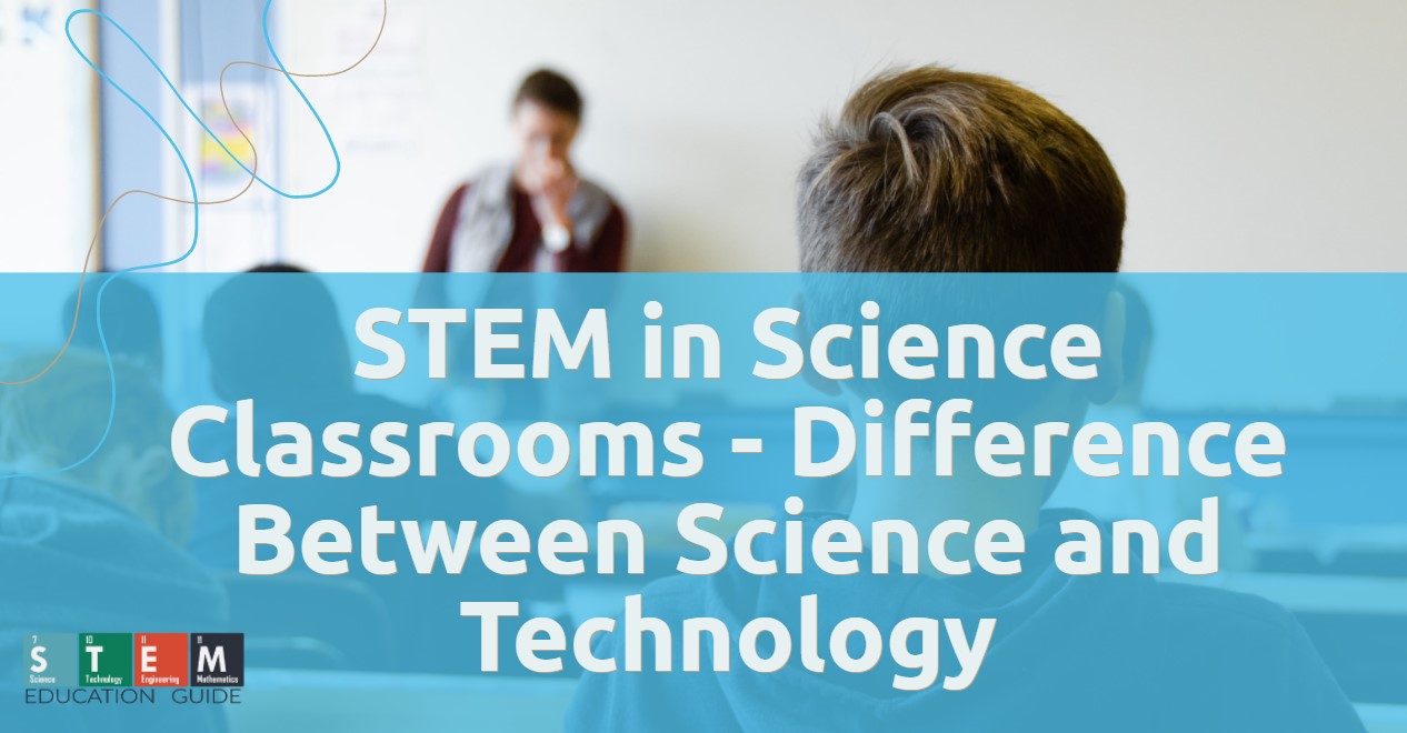 STEM in Science Classrooms - Difference Between Science and Technology