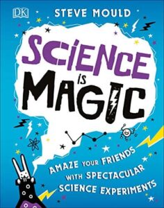 Science is Magic Amaze your Friends with Spectacular Science Experiments