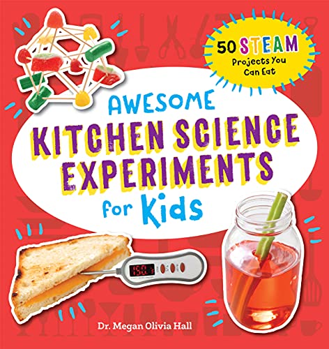 Awesome Kitchen Science Experiments for Kids 50 STEAM Projects You Can Eat!
