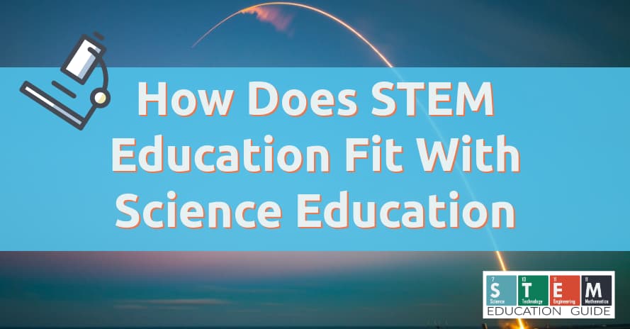 How Does STEM Education Fit With Science Education