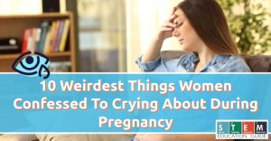 10 Weirdest Things Women Confessed To Crying About During Pregnancy