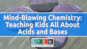 Mind-Blowing Chemistry: Teaching Kids All About Acids and Bases