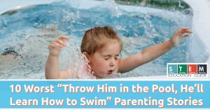 10 Worst “Throw Him in the Pool, He’ll Learn How to Swim” Parenting Stories