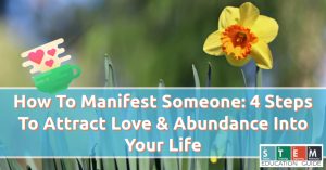 How To Manifest Someone: 4 Steps To Attract Love & Abundance Into Your Life