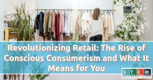 Revolutionizing Retail: The Rise of Conscious Consumerism and What It Means for You