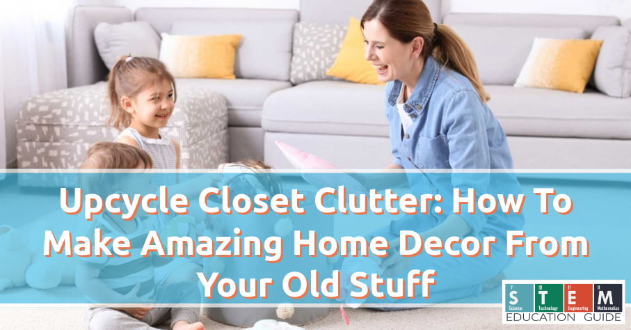Upcycle Closet Clutter: How To Make Amazing Home Decor From Your Old Stuff